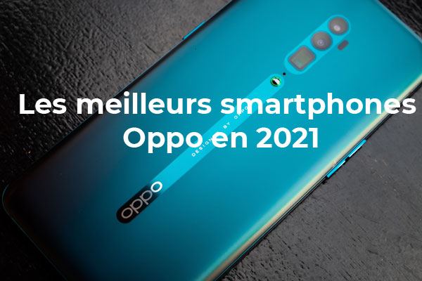 Quel smartphone Oppo choisir en 2021 ?
