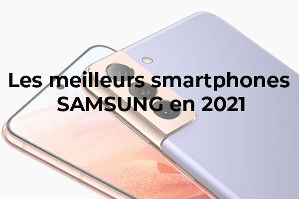 Quel smartphone Samsung acheter en 2021 ?