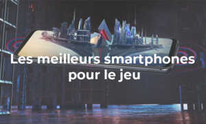 Quels sont les meilleurs smartphones pour une bonne expérience de jeu sur mobile ?