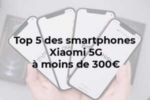 Top 5 des Smartphones Xiaomi 5G à moins de 300€ en 2022 !