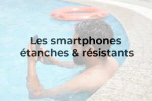 Smartphone étanche et résistant à l’eau : lequel choisir en 2021 ?