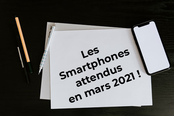 Les nouveaux smartphones attendus en mars 2021