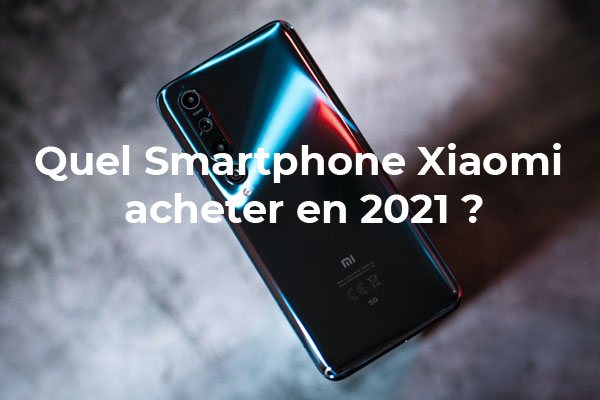 Quel smartphone Xiaomi acheter en 2021 ?