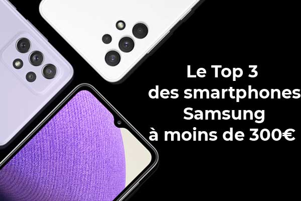 Le Top 3 des smartphones Samsung à moins de 300 €