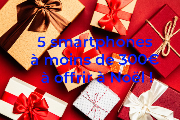 Idées cadeaux de Noël : Notre sélection de 5 smartphones à moins de 300€ 