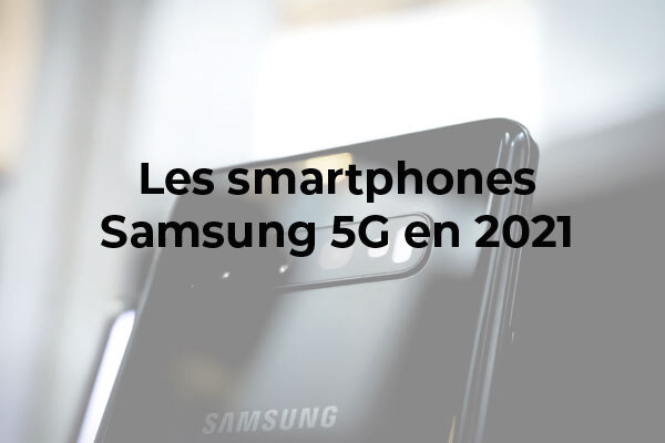Quel smartphone Samsung 5G choisir en 2021 ?