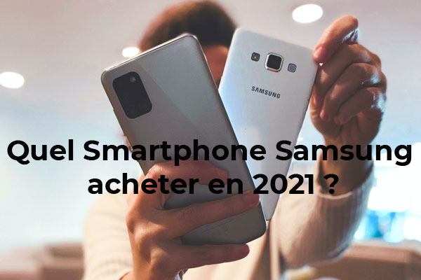 Quel smartphone Samsung acheter en 2021 : Galaxy A, Galaxy S ou Galaxy Note ?