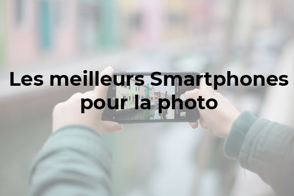 Les meilleurs Smartphones pour la photo : iPhone 13 Pro, Google 6 Pro, Huawei P50 Pro et Galaxy S21 Ultra