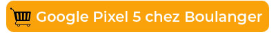 Le Google Pixel 5 chez Boulanger