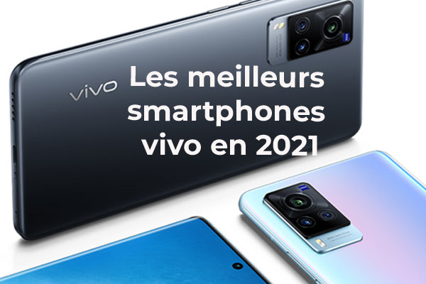 Quels sont les meilleurs smartphones Vivo en 2021 ?