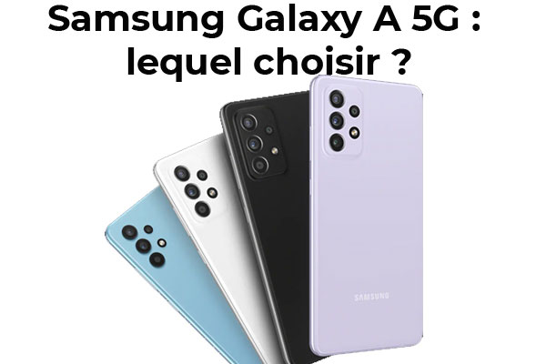 Samsung Galaxy A 5G : Galaxy A32, Galaxy A42, Galaxy A52s ou Galaxy A52, lequel choisir ?