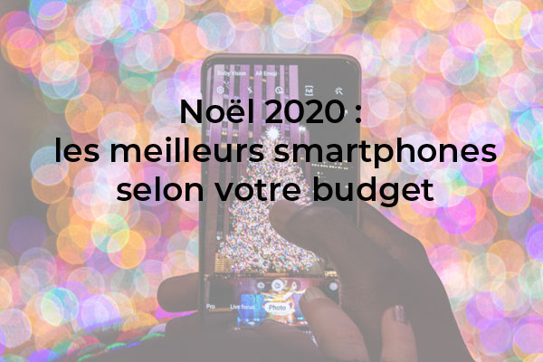 Noël : le meilleur smartphone selon votre budget