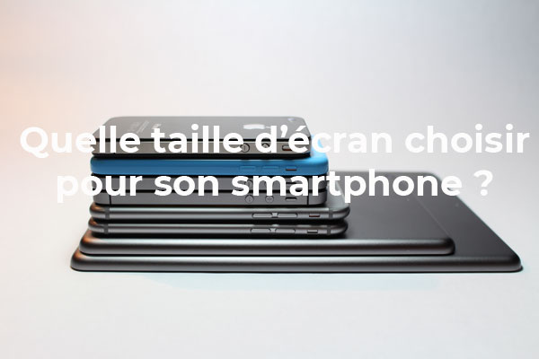 Quelle taille d’écran choisir pour son smartphone ?