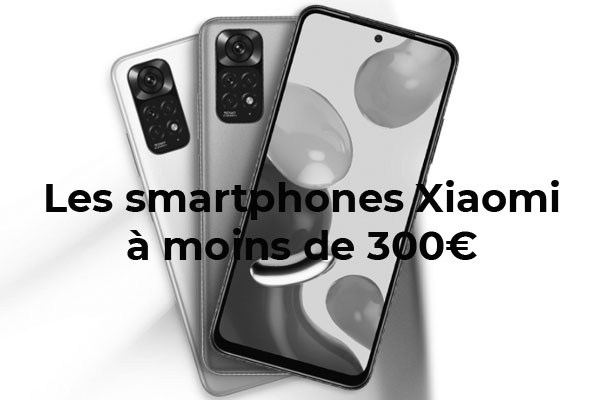 Les meilleurs smartphones Xiaomi à moins de 300€