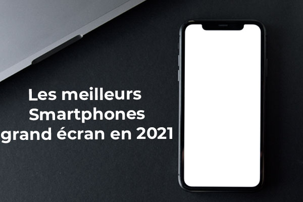 Les meilleurs smartphones grand écran en 2021