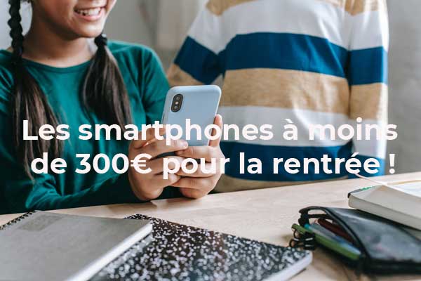 La sélection des meilleurs Smartphones à moins de 300€ pour la rentrée !